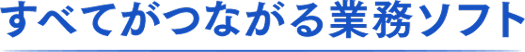 すべてがつながる業務ソフト